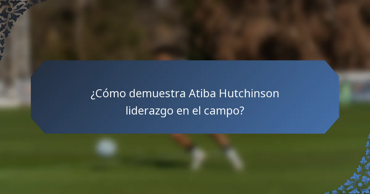 ¿Cómo demuestra Atiba Hutchinson liderazgo en el campo?