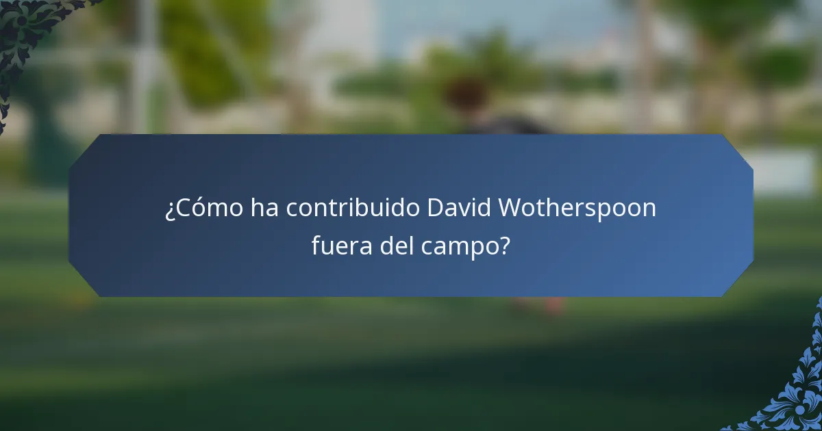 ¿Cómo ha contribuido David Wotherspoon fuera del campo?