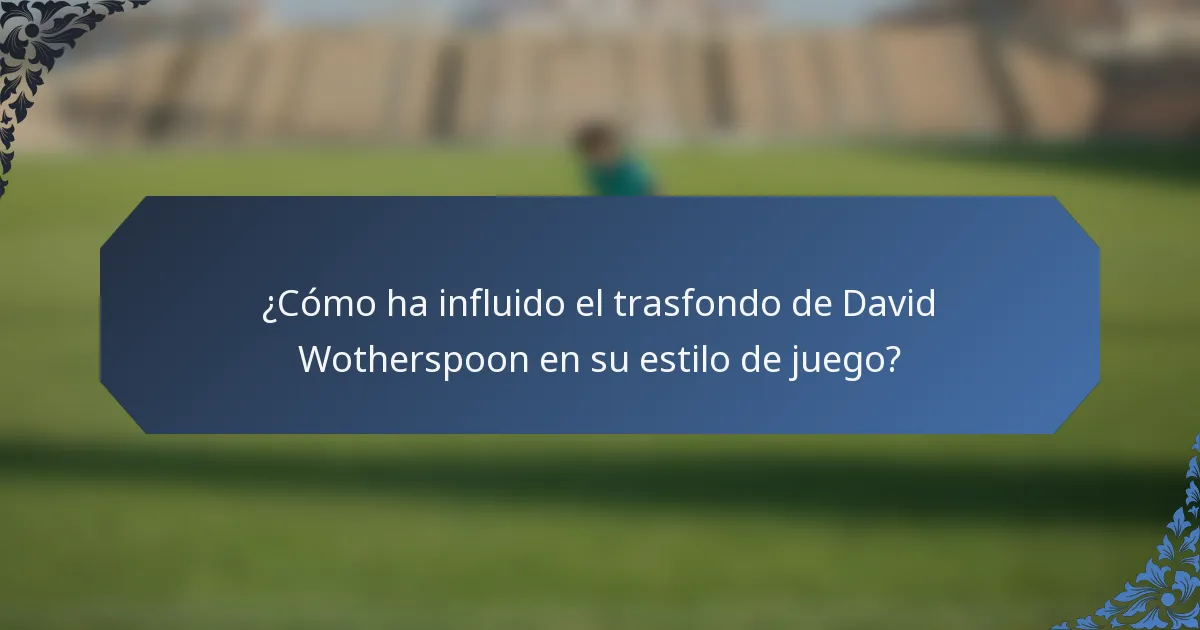 ¿Cómo ha influido el trasfondo de David Wotherspoon en su estilo de juego?