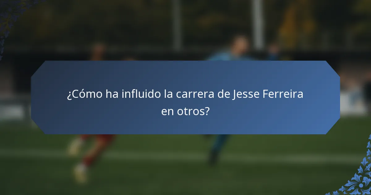 ¿Cómo ha influido la carrera de Jesse Ferreira en otros?