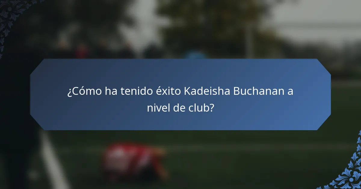¿Cómo ha tenido éxito Kadeisha Buchanan a nivel de club?