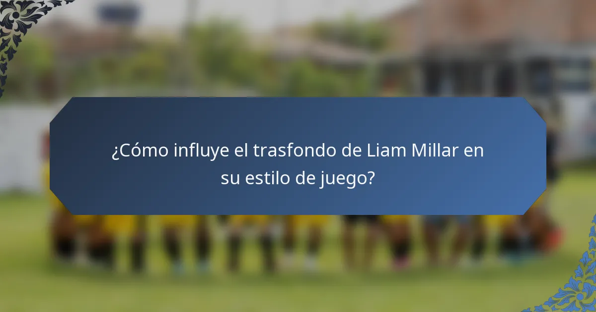 ¿Cómo influye el trasfondo de Liam Millar en su estilo de juego?