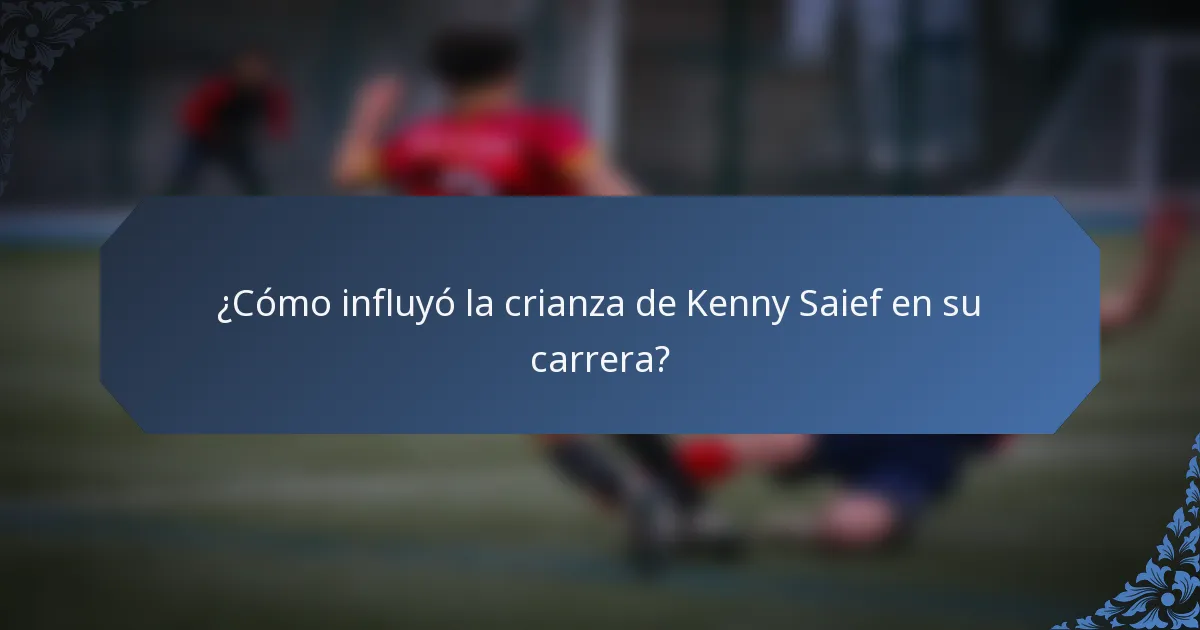 ¿Cómo influyó la crianza de Kenny Saief en su carrera?