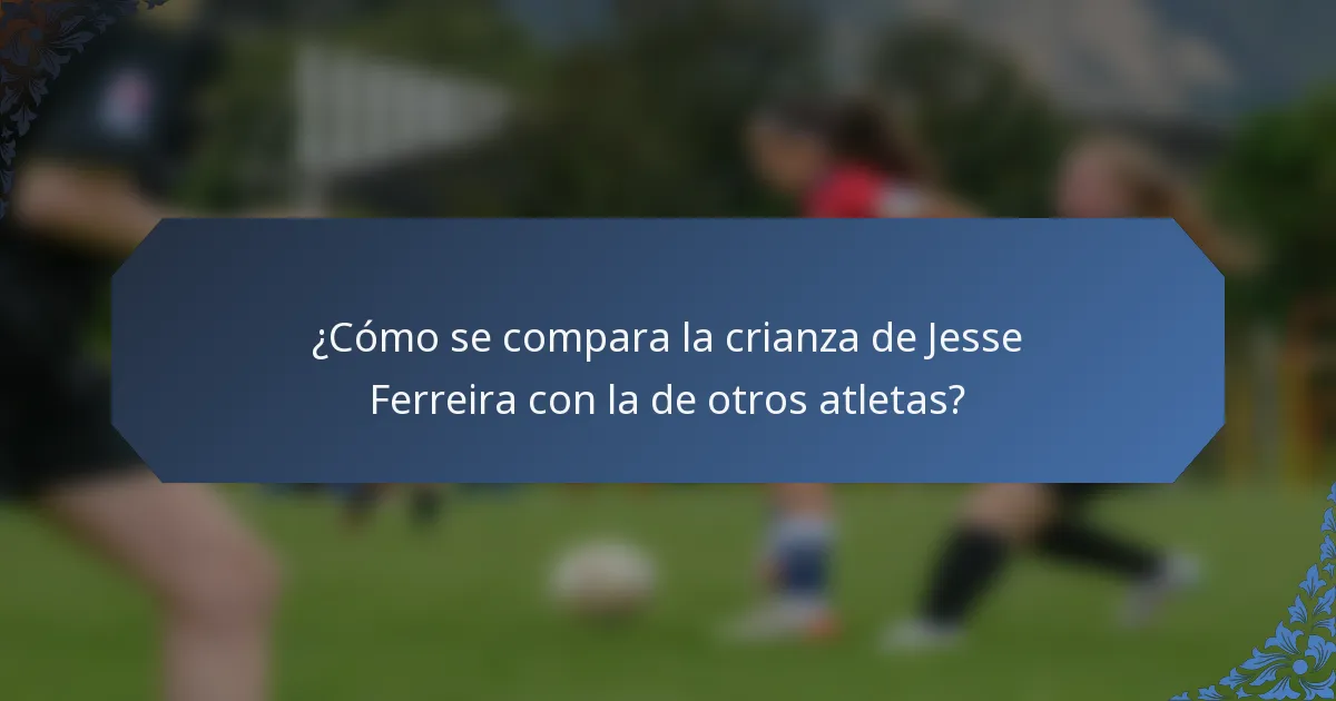 ¿Cómo se compara la crianza de Jesse Ferreira con la de otros atletas?