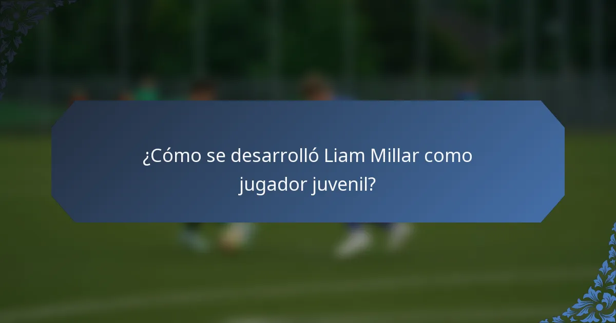 ¿Cómo se desarrolló Liam Millar como jugador juvenil?