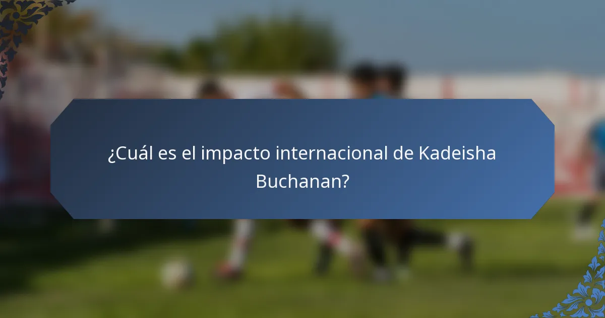 ¿Cuál es el impacto internacional de Kadeisha Buchanan?