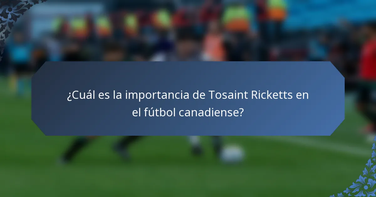 ¿Cuál es la importancia de Tosaint Ricketts en el fútbol canadiense?