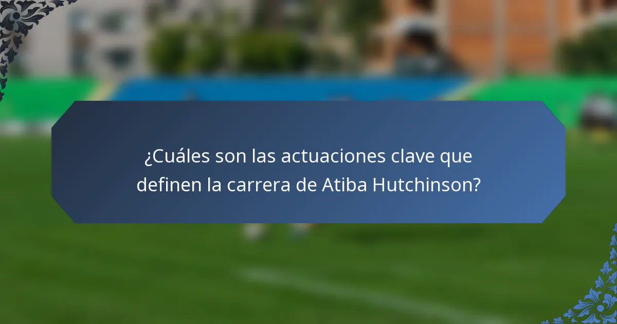 ¿Cuáles son las actuaciones clave que definen la carrera de Atiba Hutchinson?