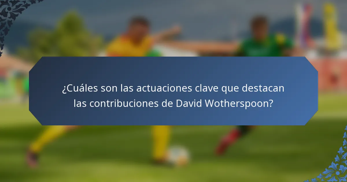 ¿Cuáles son las actuaciones clave que destacan las contribuciones de David Wotherspoon?