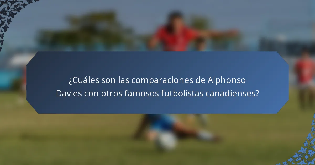¿Cuáles son las comparaciones de Alphonso Davies con otros famosos futbolistas canadienses?
