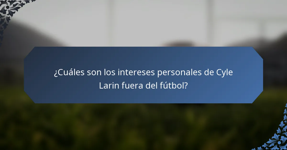 ¿Cuáles son los intereses personales de Cyle Larin fuera del fútbol?