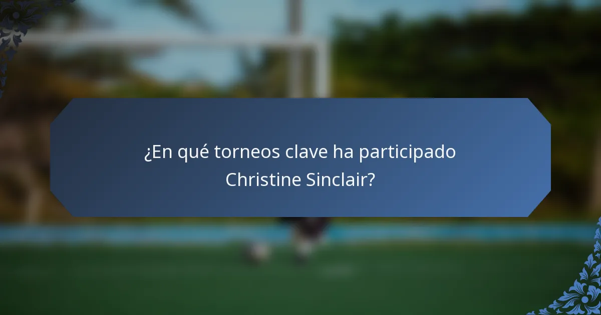 ¿En qué torneos clave ha participado Christine Sinclair?