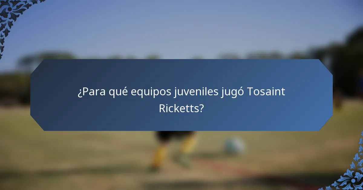 ¿Para qué equipos juveniles jugó Tosaint Ricketts?