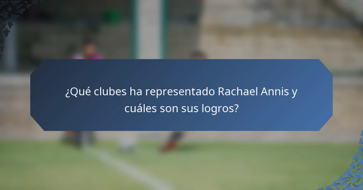 ¿Qué clubes ha representado Rachael Annis y cuáles son sus logros?