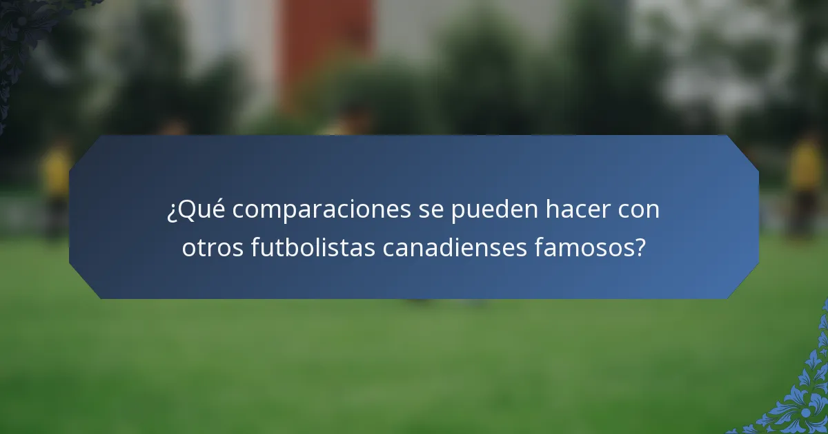 ¿Qué comparaciones se pueden hacer con otros futbolistas canadienses famosos?