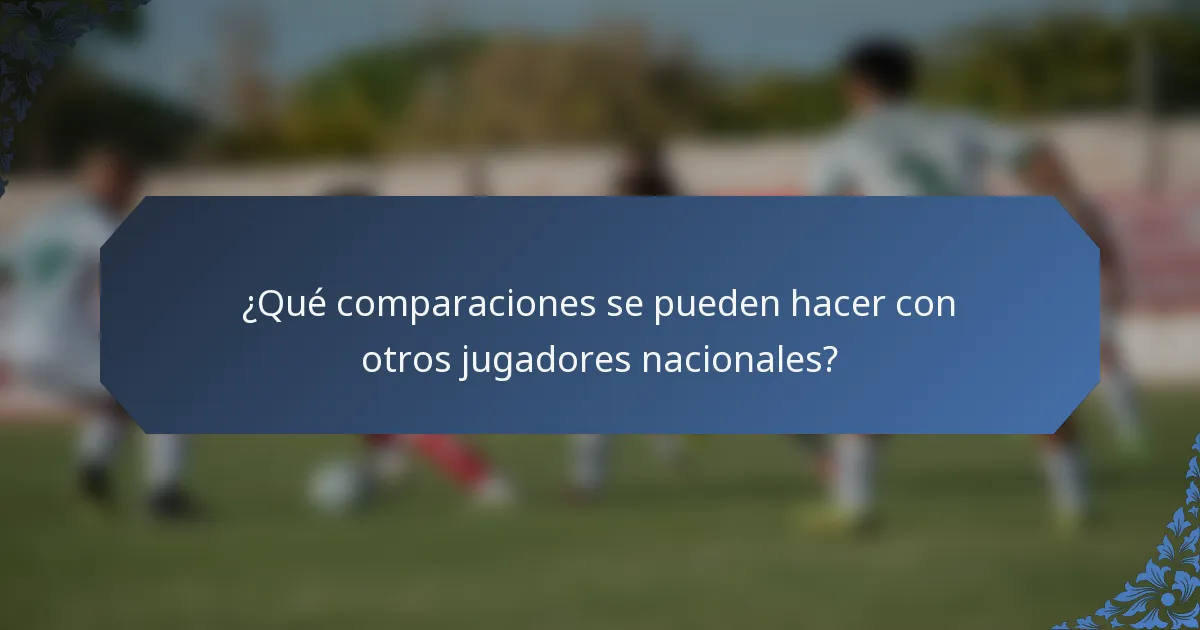 ¿Qué comparaciones se pueden hacer con otros jugadores nacionales?
