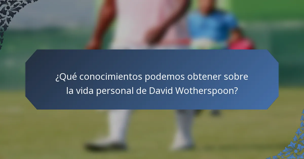 ¿Qué conocimientos podemos obtener sobre la vida personal de David Wotherspoon?
