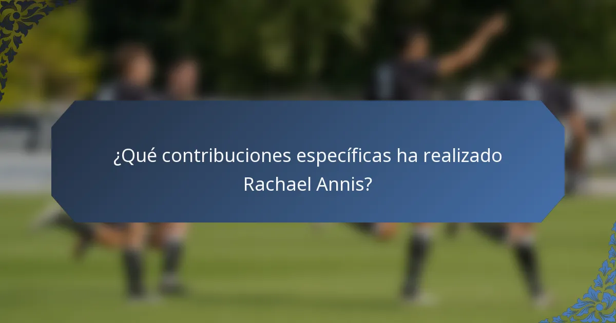 ¿Qué contribuciones específicas ha realizado Rachael Annis?