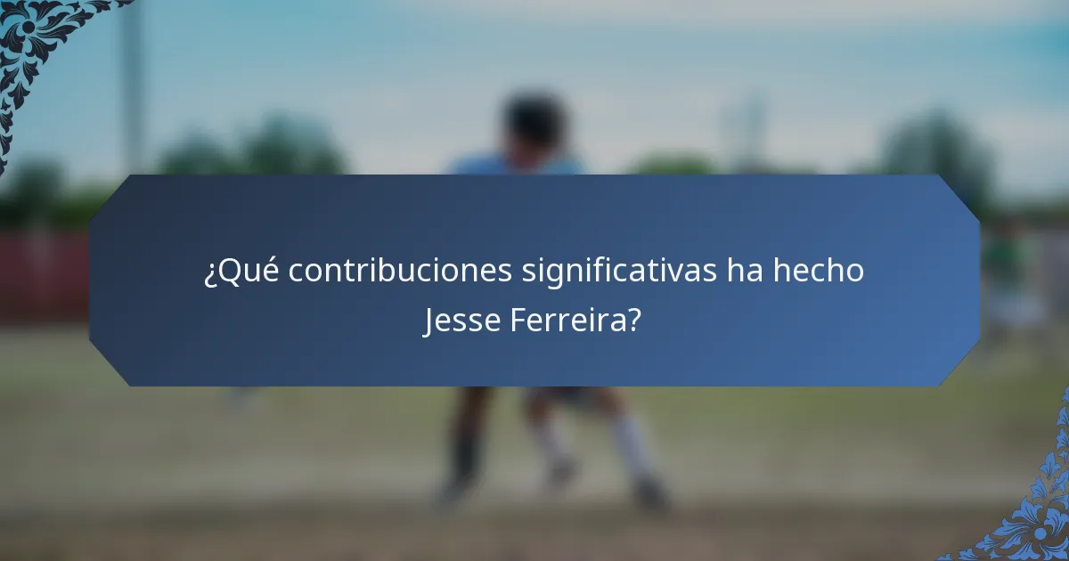 ¿Qué contribuciones significativas ha hecho Jesse Ferreira?