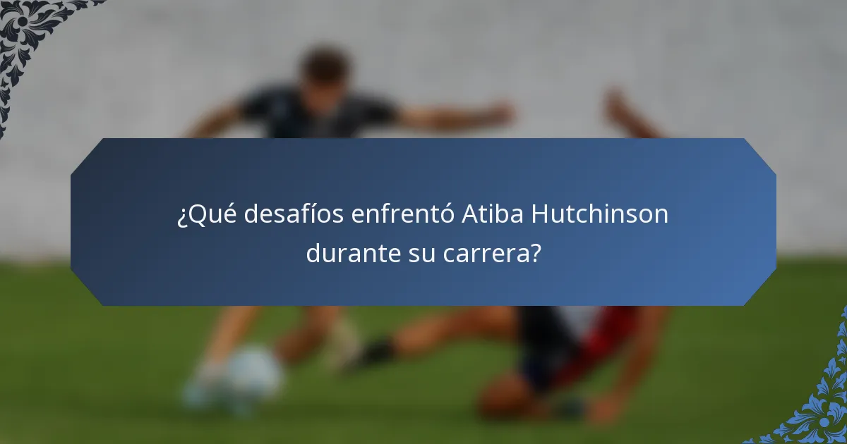 ¿Qué desafíos enfrentó Atiba Hutchinson durante su carrera?