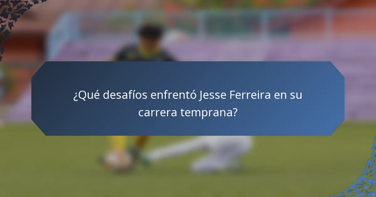 ¿Qué desafíos enfrentó Jesse Ferreira en su carrera temprana?