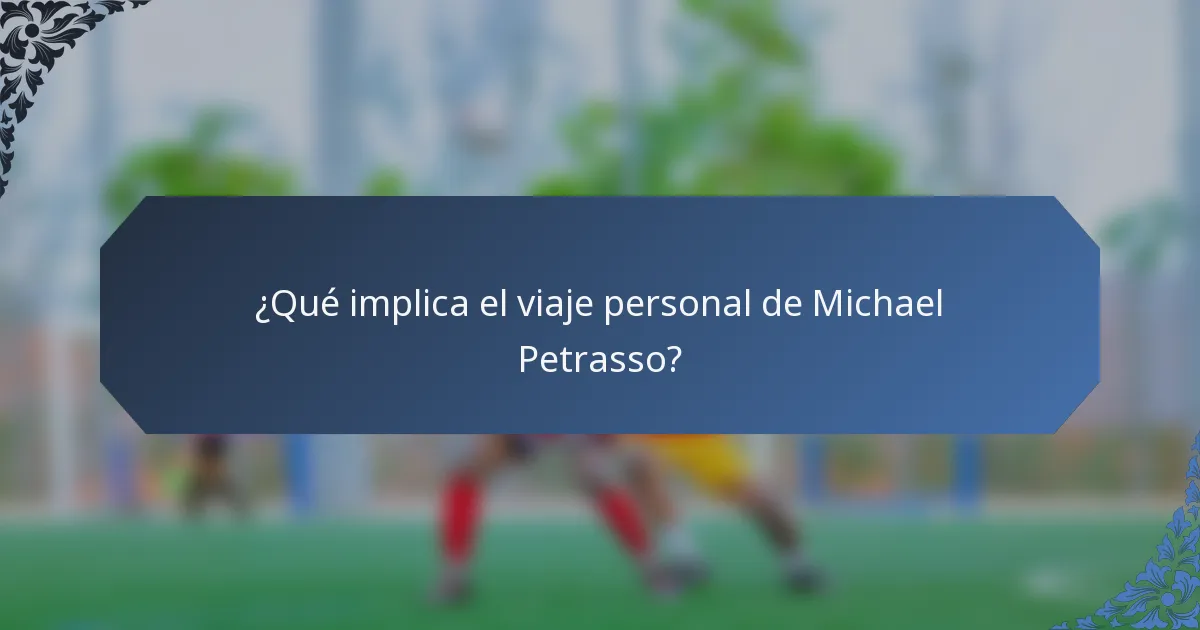 ¿Qué implica el viaje personal de Michael Petrasso?