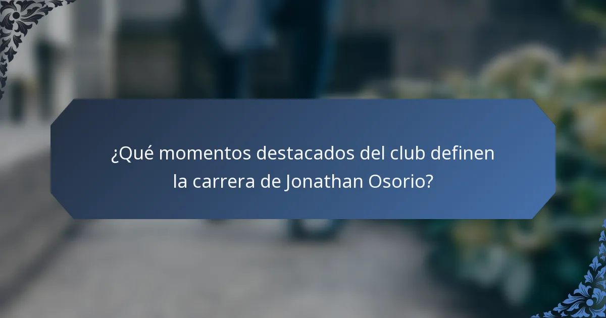 ¿Qué momentos destacados del club definen la carrera de Jonathan Osorio?