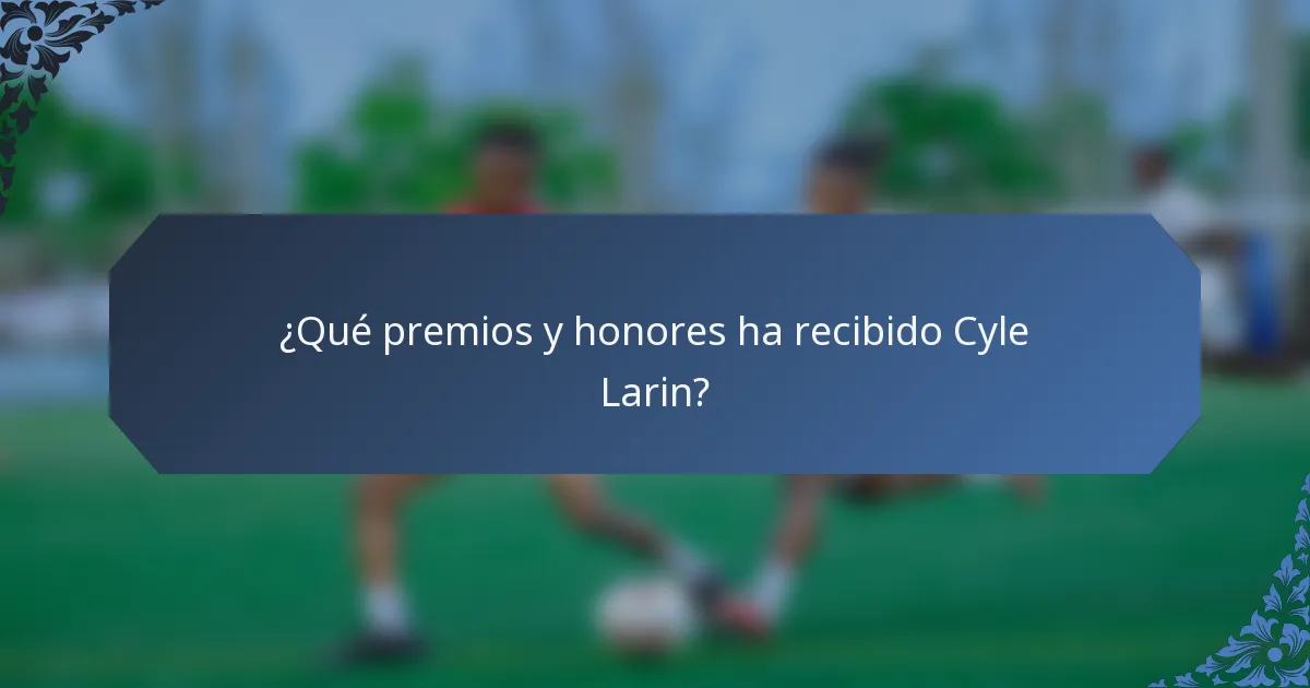 ¿Qué premios y honores ha recibido Cyle Larin?