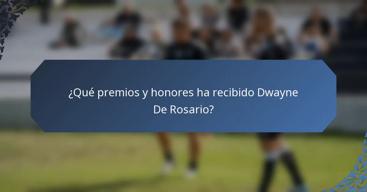 ¿Qué premios y honores ha recibido Dwayne De Rosario?