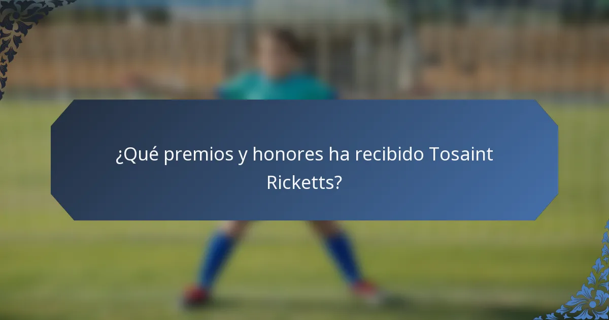 ¿Qué premios y honores ha recibido Tosaint Ricketts?