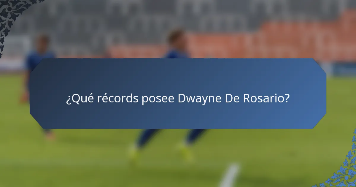 ¿Qué récords posee Dwayne De Rosario?